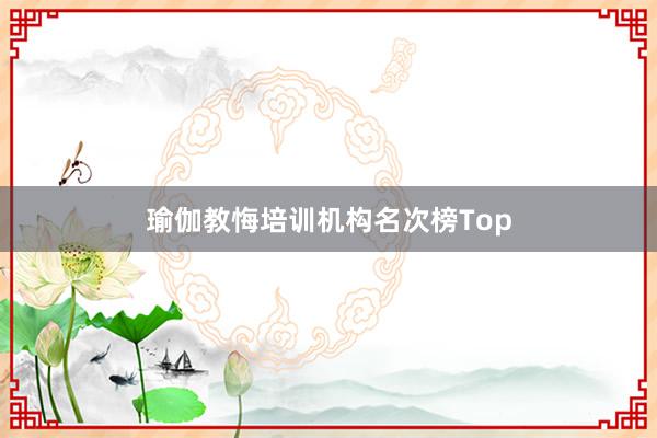 瑜伽教悔培训机构名次榜Top