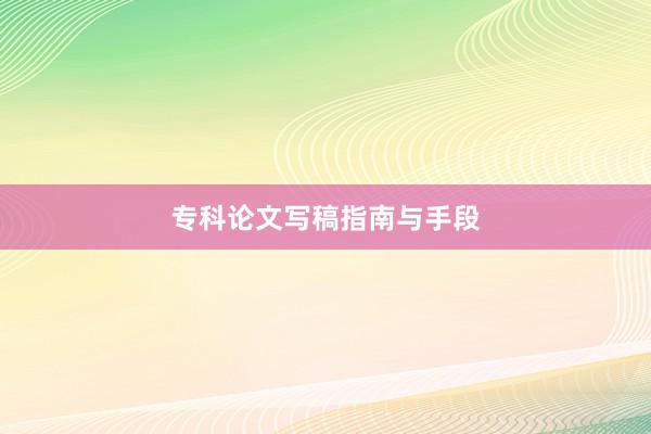 专科论文写稿指南与手段